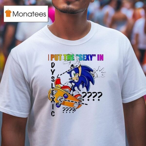 The Hedgehog I Put The Sxy In Dyslexic T Shirt