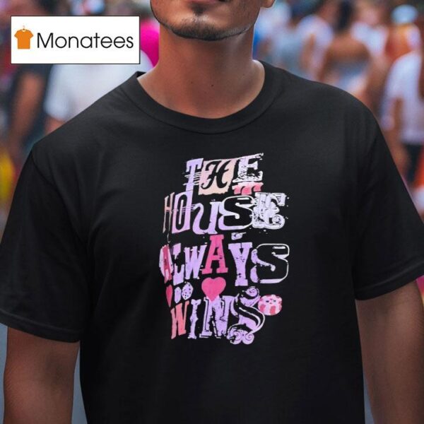 The House Always Wins T Shirt