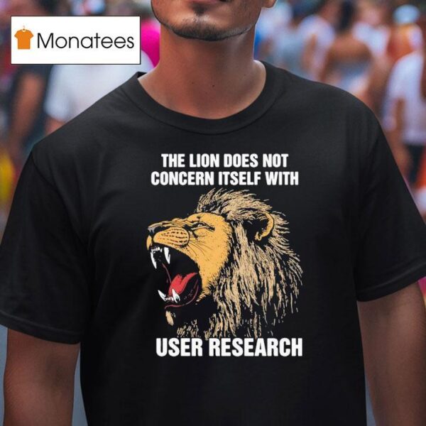 The Lion Does Not Concern Itself With User Research Tiger T Shirt