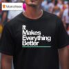 The Lowrys It Makes Everything Better T Shirt