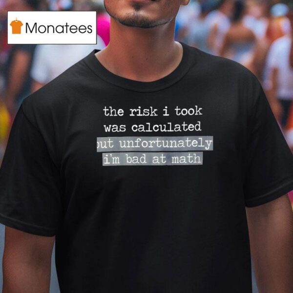 The Risk I Took Was Calculated But Unfortunately I M Bad At Math T Shirt