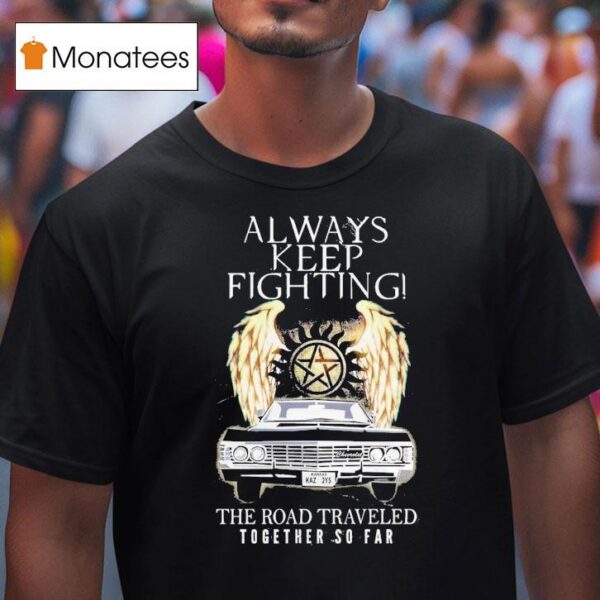 The Winchester Bros Supernatural Always Keep Fighting The Road Traveled Together So Far T Shirt