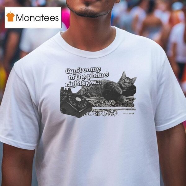 The Wonder Studio The Phone Can T Come To The Phone Right Now She S Dead Ca T Shirt