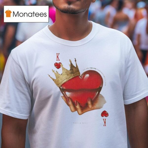 The Wonder Studio You Are The One I Have Been Waiting For Body And Soul The King Hear T Shirt