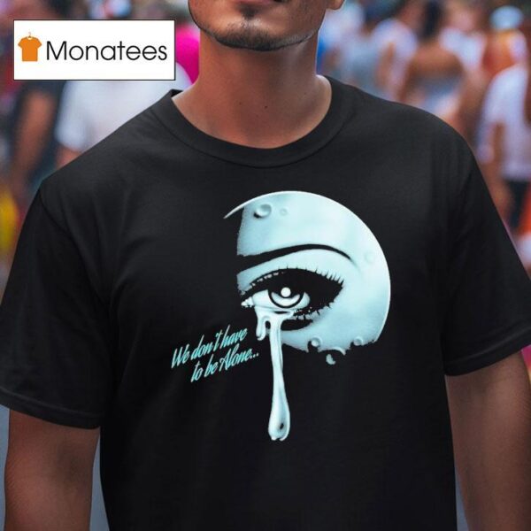 Thee Sacred Souls We Don T Have To Be Alone T Shirt