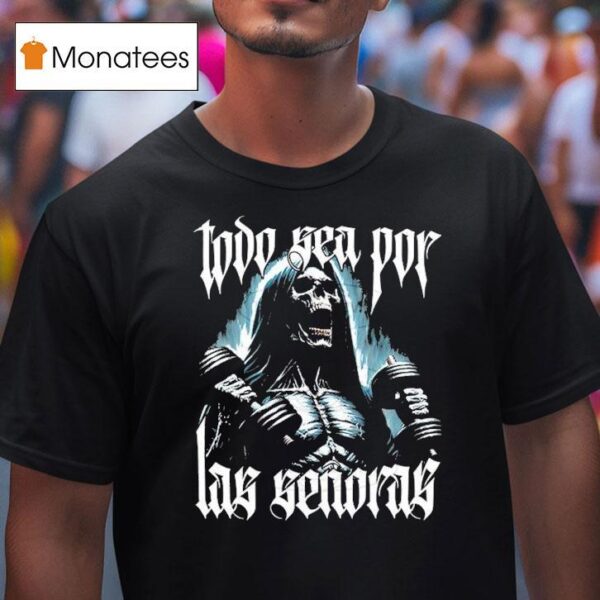 Todo Sea Por Las Seoras Anything For The Playera T Shirt