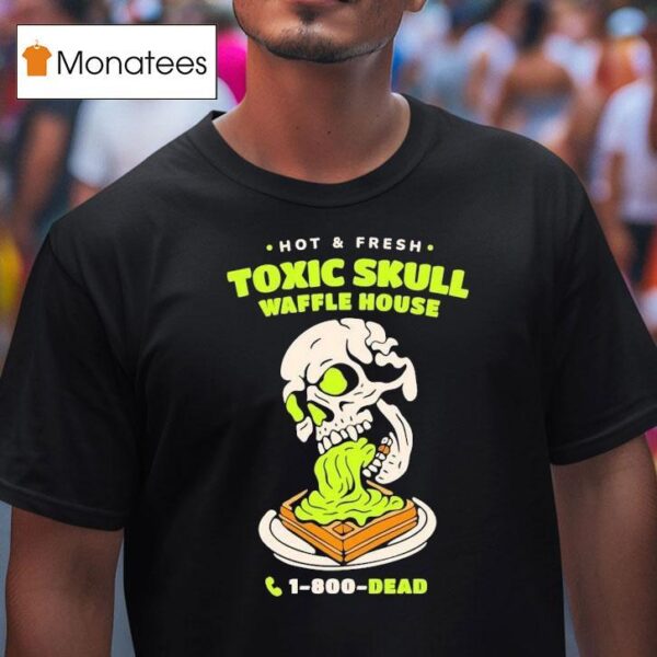 Toxic Skull Waffle House Hot And Flesh Dead T Shirt