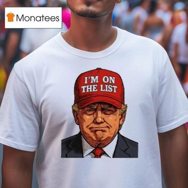 Trump I M On The Lis T Shirt