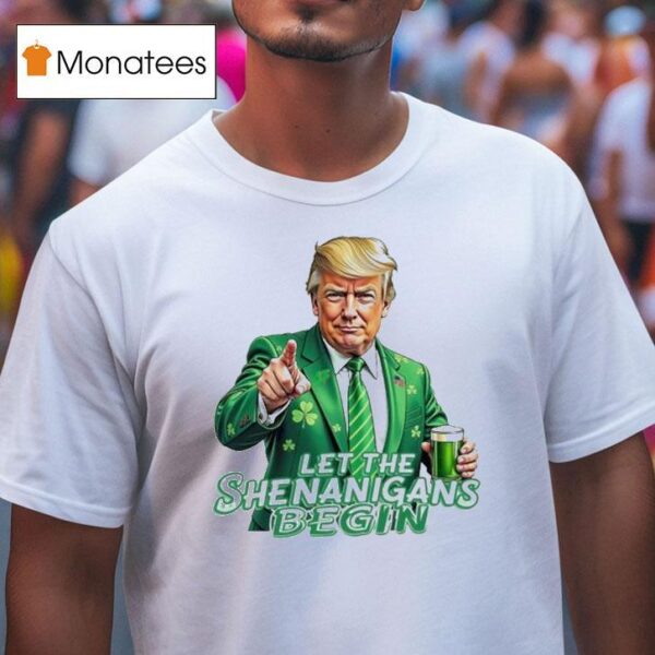 Trump Let The Shenanigans Begin T Shirt