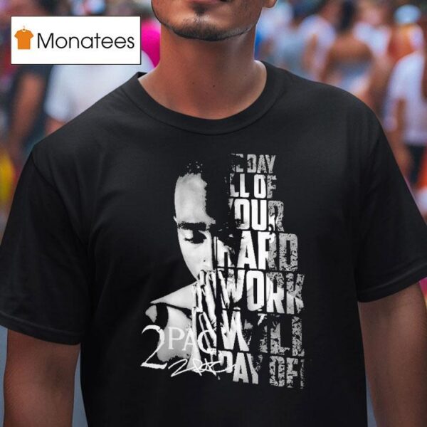 Tupac Shakur Pac One Day All Of Your Hard Work Will Pay Off T Shirt