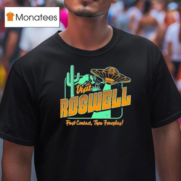 Ufo Visit Roswell First Contact Then Foreplay T Shirt