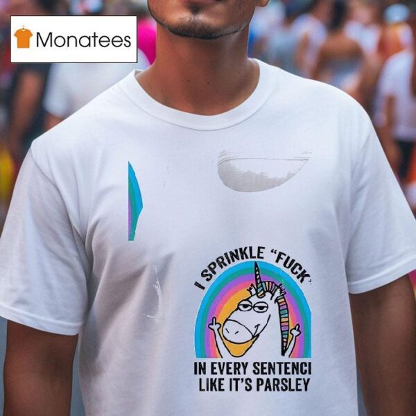 Unicorn Sprinkl E Fuck In Every Sentence Like It S Parsley T Shirt