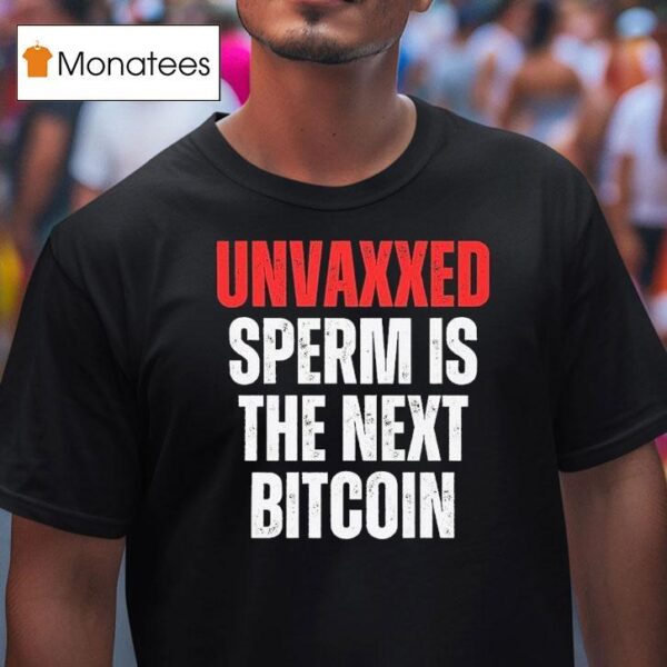 Unvaxxed Sperm Is The Next Bitcoin T Shirt