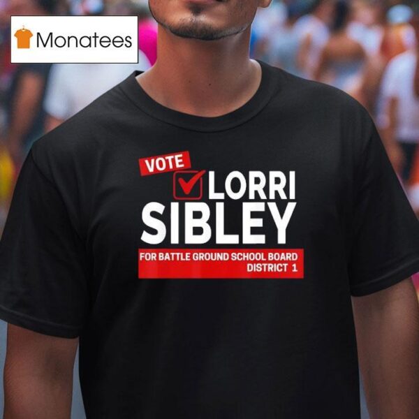 Vote Lorri Sibley For Battle Ground School Board District T Shirt