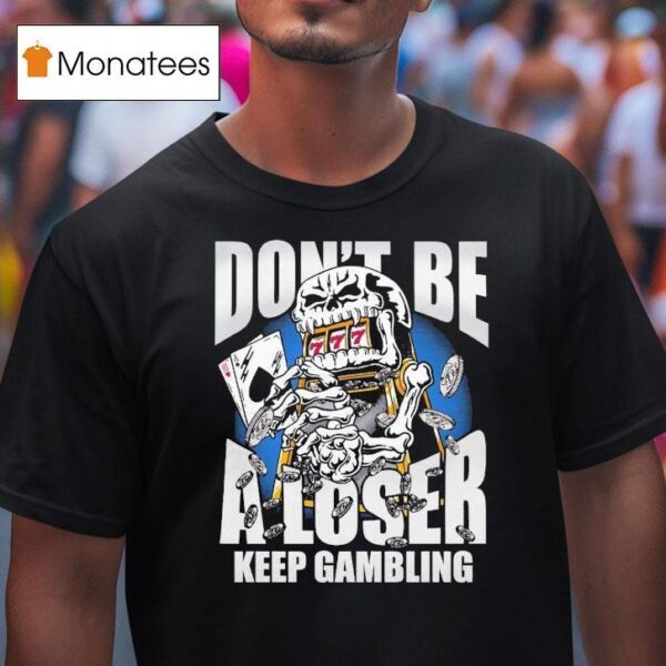 Warren Lotas Don T Be A Loser Keep Gambling T Shirt