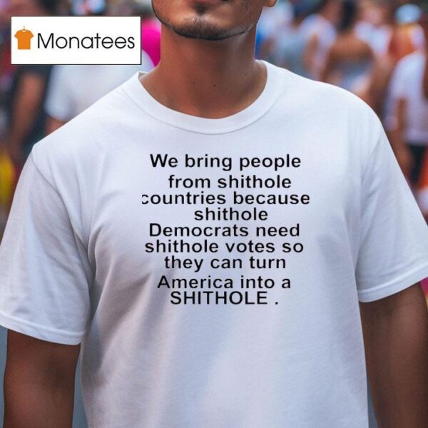 We Bring People From Shithole Countries Because Shithole T Shirt
