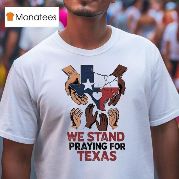 We Stand Praying For Texas Flood Relief T Shirt