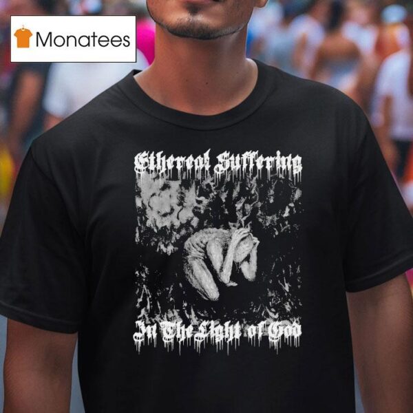 Weeping In The Light Of God Ethereal Suffering T Shirt