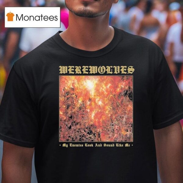 Werewolves My Enemies Look And Sound Like Me T Shirt