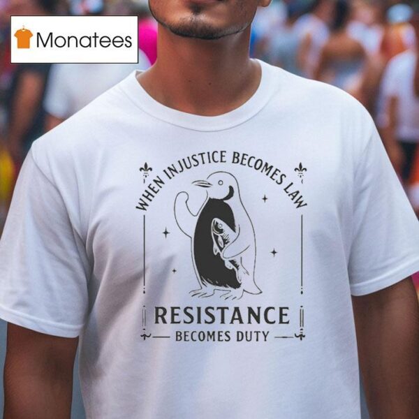 When Injustice Becomes Law Resistance Becomes Duty Penguin T Shirt