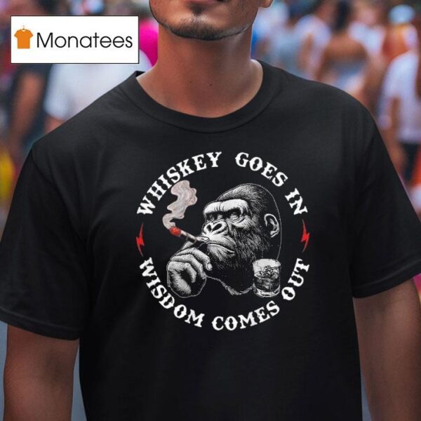 Whiskey Goes In Wisdom Comes Out Monkey Cigarettes T Shirt