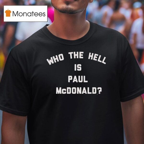 Who The Hell Is Paul Mcdonald T Shirt
