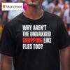 Why Aren T The Unvaxxed Dropping Like Flies Too T Shirt