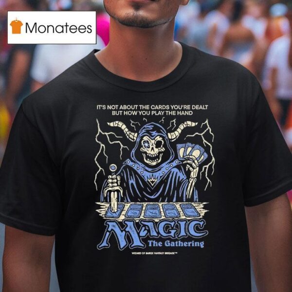 Wizard Of Barge It S Not About The Cards You Re Dealt But How You Play The Hand Magic The Gathering T Shirt