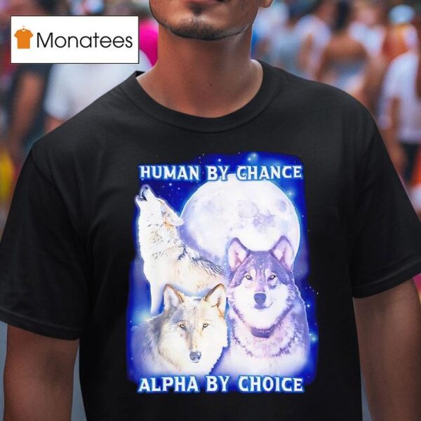 Wolf Human By Chance Alpha By Choice T Shirt