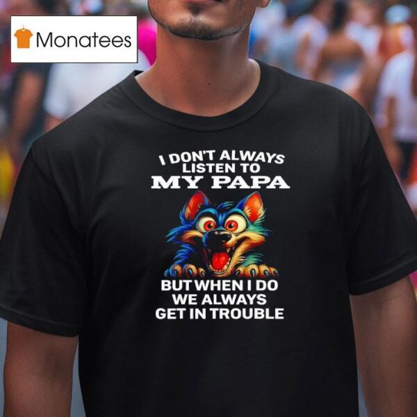 Wolf I Don T Always Listen To My Papa T Shirt