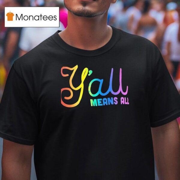 Y All Means All Colors T Shirt