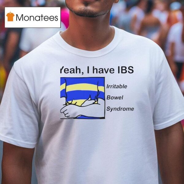 Yeah I Have Ibs Irritable Bowel Syndrome T Shirt