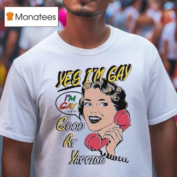 Yes I M Gay Good At Yapping T Shirt