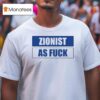 Zionist As Fuck T Shirt