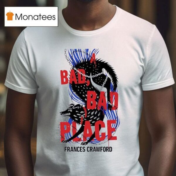 A Bad Bad Place Frances Crawford T Shirt