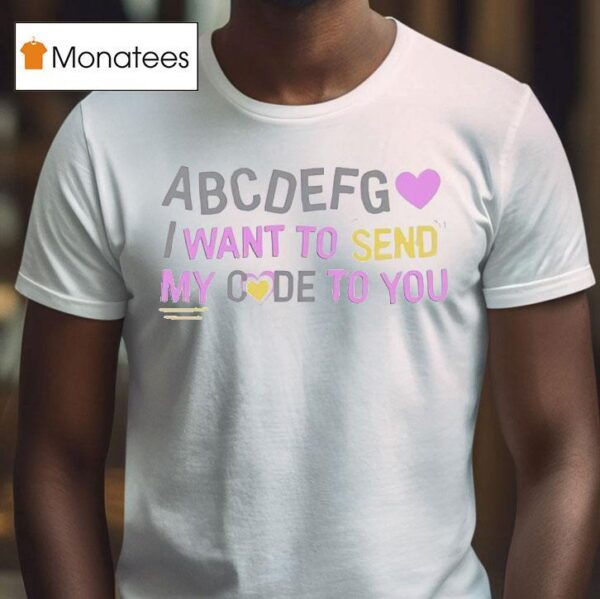 Abcdefg I Want To Send My Code To You T Shirt