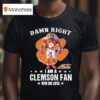 Acc Damn Right I Am A Clemson Tigers Fan Win Or Lose T Shirt