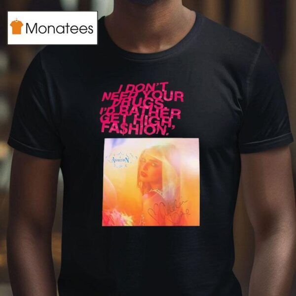 Addison Rae I Don T Need Your Drugs I D Rather Get High Fashion T Shirt