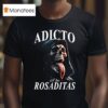 Adicto A Las Rosaditas T Shirt