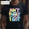 Ain T No Family Like The One I Go T Shirt