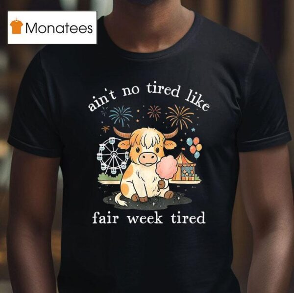 Ain T No Tired Like Fair Week Tired Highland Cow T Shirt