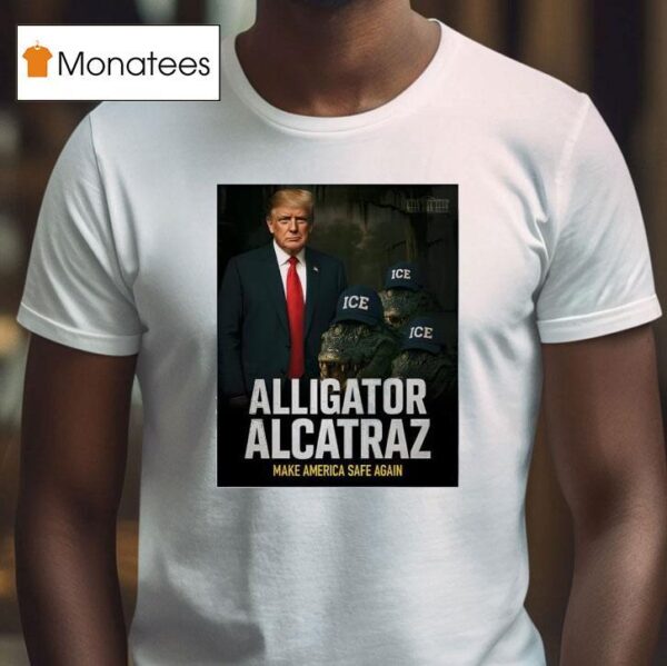 Alligator Alcatraz Make America Safe Again T Shirt