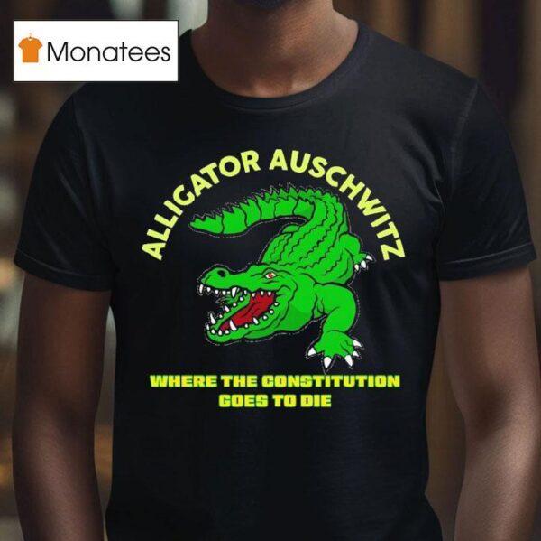 Alligator Auschwitz Where The Constitution Goes To Die T Shirt