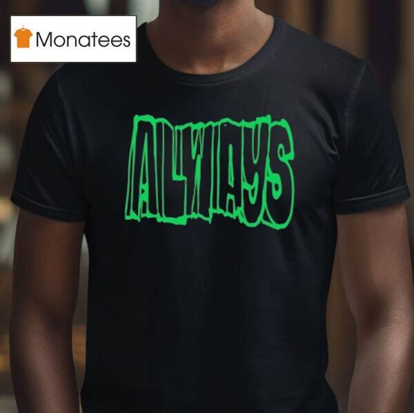 Always Straight Up T Shirt