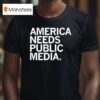 America Needs Public Media T Shirt