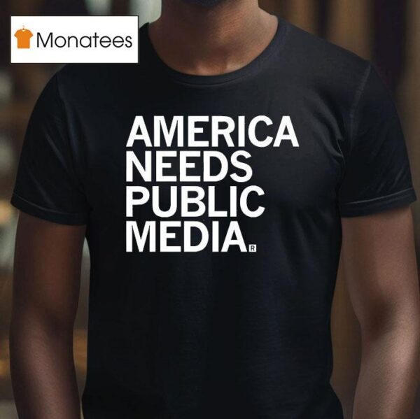 America Needs Public Media T Shirt