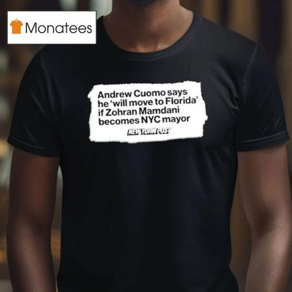 Andrew Cuomo Says He Will Move To Florida If Zohran Mamdani New York Pos T Shirt