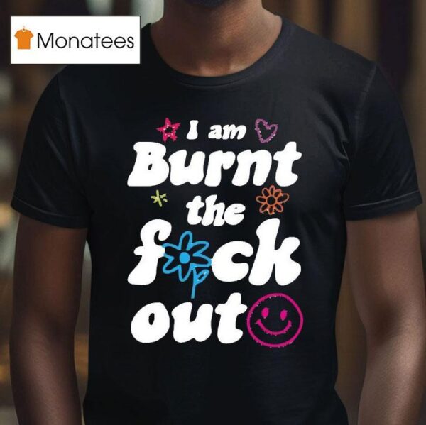 Anna Przy I Am Burnt The Fuck Ou T Shirt