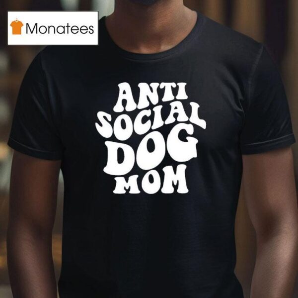 Anti Social Dog Mom T Shirt