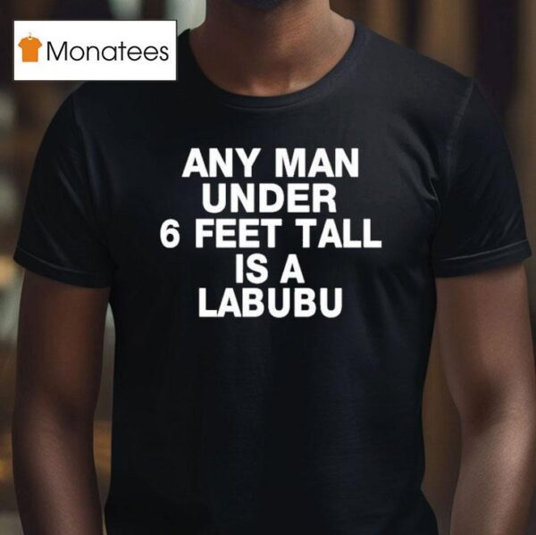 Any Man Under Feet Tall Is A Labubu T Shirt